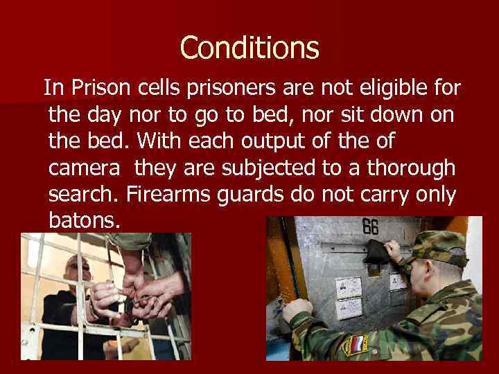 Conditions In Prison cells prisoners are not eligible for the day nor to go