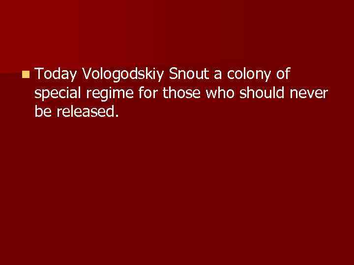 n Today Vologodskiy Snout a colony of special regime for those who should never