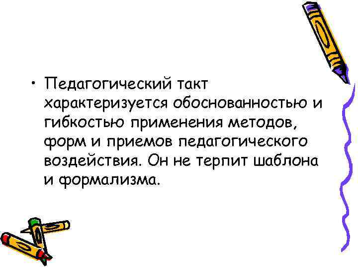  • Педагогический такт характеризуется обоснованностью и гибкостью применения методов, форм и приемов педагогического