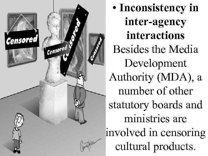  • Inconsistency in inter-agency interactions Besides the Media Development Authority (MDA), a number