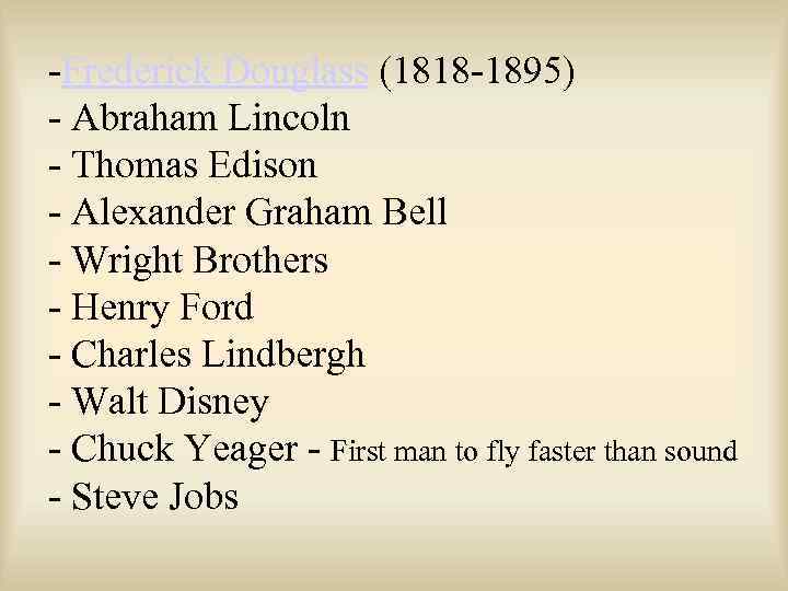 -Frederick Douglass (1818 -1895) - Abraham Lincoln - Thomas Edison - Alexander Graham Bell