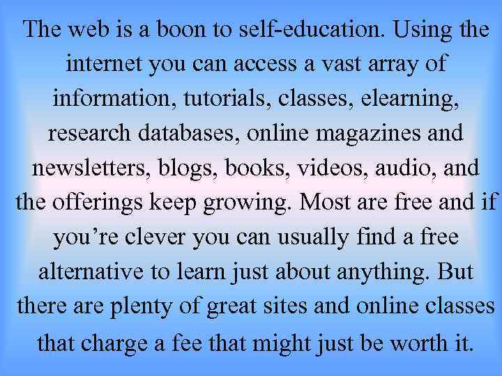 The web is a boon to self-education. Using the internet you can access a