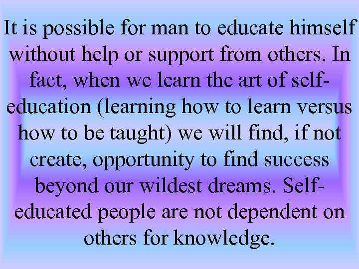 It is possible for man to educate himself without help or support from others.