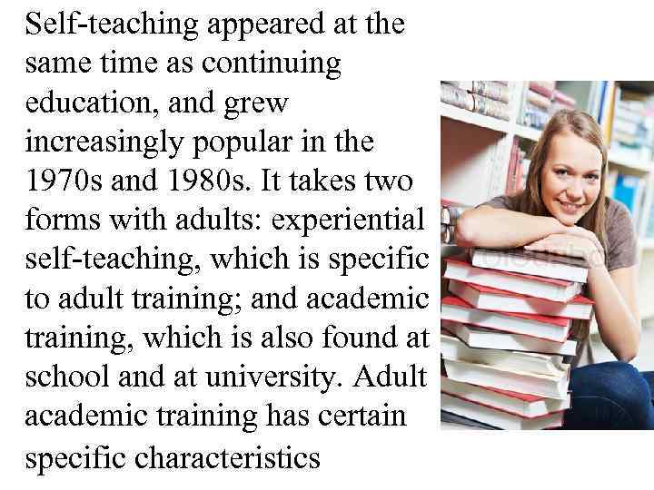 Self-teaching appeared at the same time as continuing education, and grew increasingly popular in