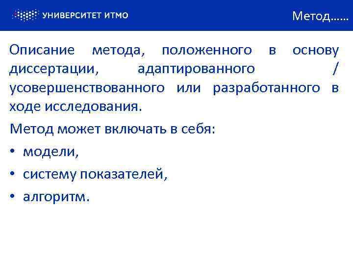 Метод…… Описание метода, положенного в основу диссертации, адаптированного / усовершенствованного или разработанного в ходе