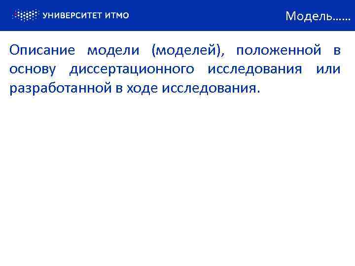Модель…… Описание модели (моделей), положенной в основу диссертационного исследования или разработанной в ходе исследования.