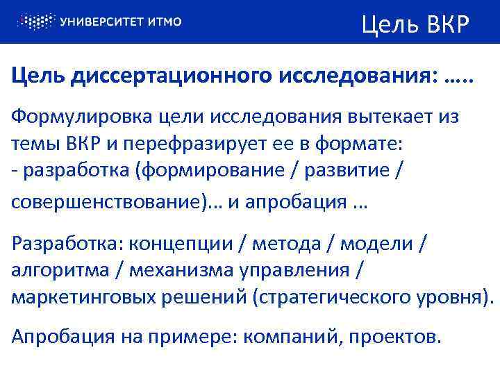 Цель ВКР Цель диссертационного исследования: …. . Формулировка цели исследования вытекает из темы ВКР