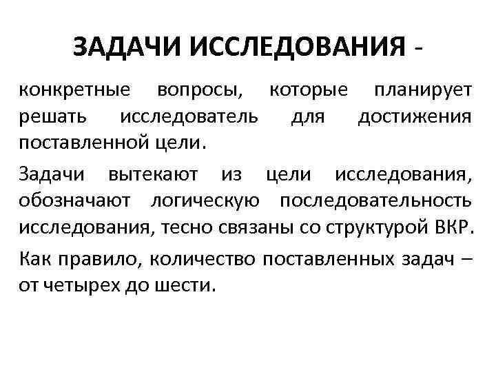ЗАДАЧИ ИССЛЕДОВАНИЯ конкретные вопросы, которые планирует решать исследователь для достижения поставленной цели. Задачи вытекают