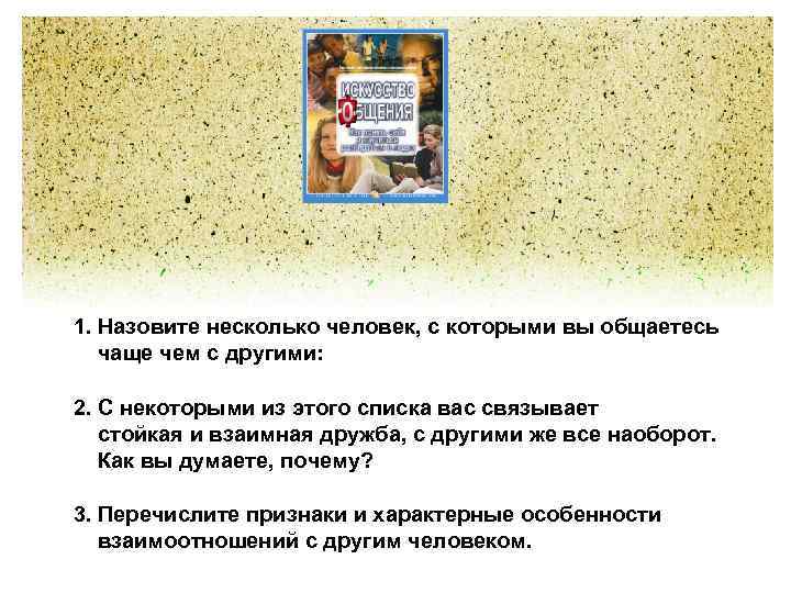 1. Назовите несколько человек, с которыми вы общаетесь чаще чем с другими: 2. С