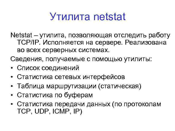 Утилита netstat Netstat – утилита, позволяющая отследить работу TCP/IP. Исполняется на сервере. Реализована во