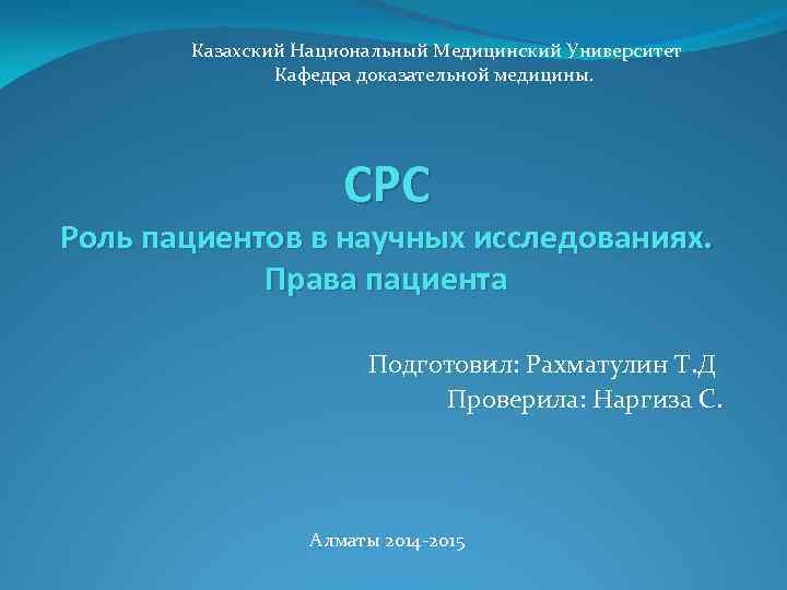 Казахский Национальный Медицинский Университет Кафедра доказательной медицины. СРС Роль пациентов в научных исследованиях. Права