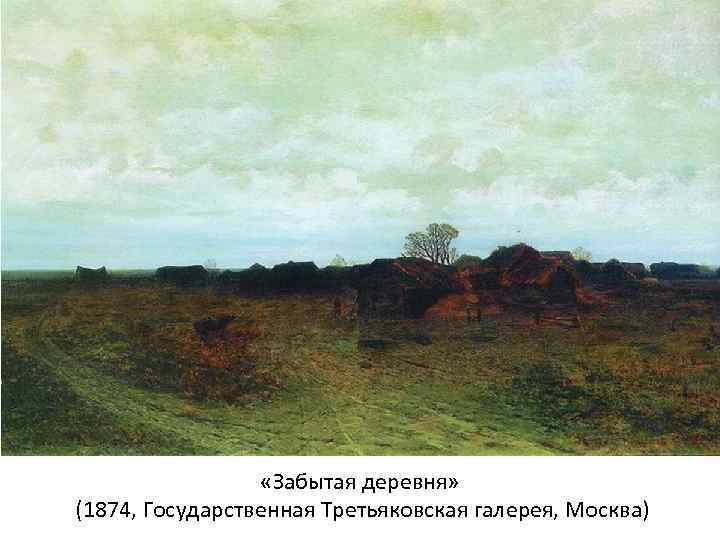  «Забытая деревня» (1874, Государственная Третьяковская галерея, Москва) 