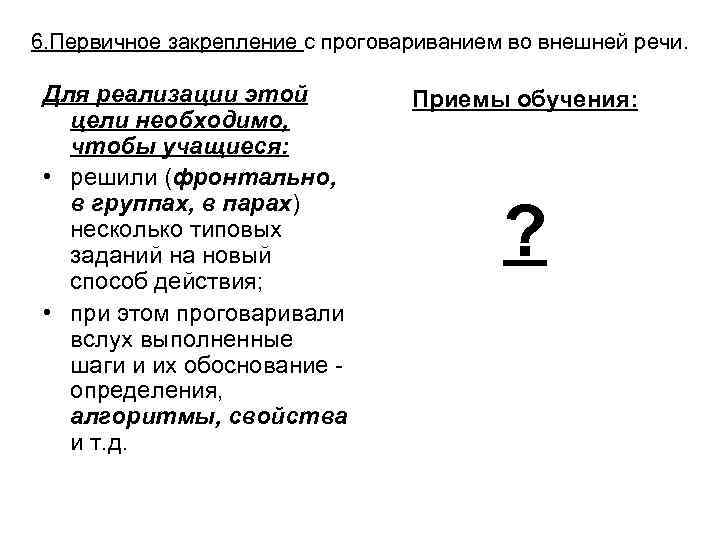 6. Первичное закрепление с проговариванием во внешней речи. Для реализации этой цели необходимо, чтобы