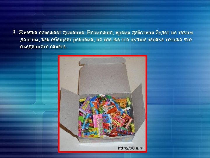 3. Жвачка освежает дыхание. Возможно, время действия будет не таким долгим, как обещает реклама,