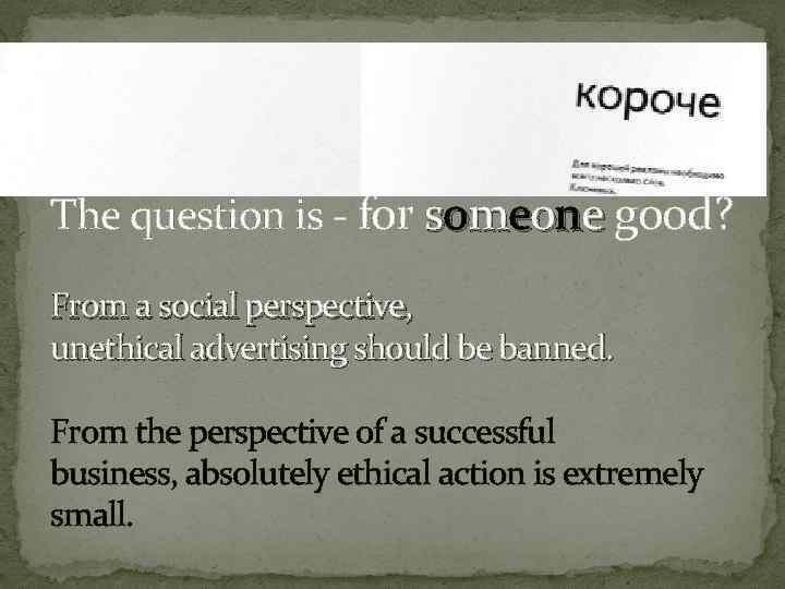 The question is - for someone good? e From a social perspective, unethical advertising