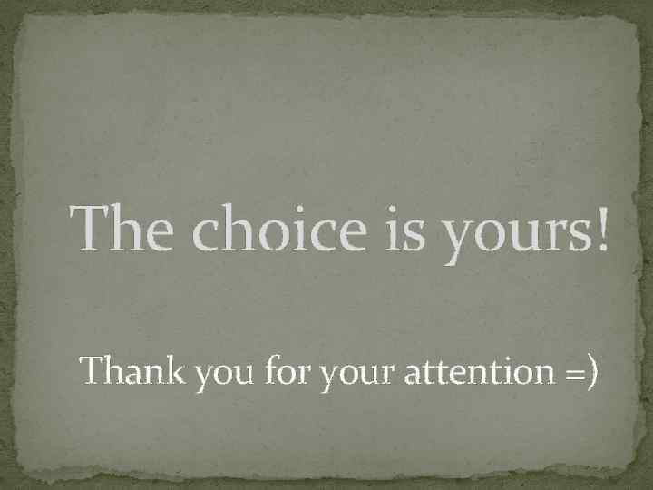 The choice is yours! Thank you for your attention =) 