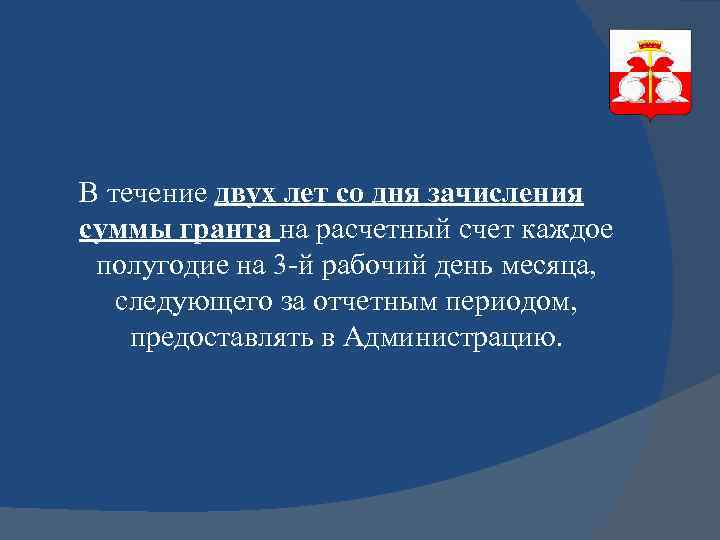 В течение двух лет со дня зачисления суммы гранта на расчетный счет каждое полугодие