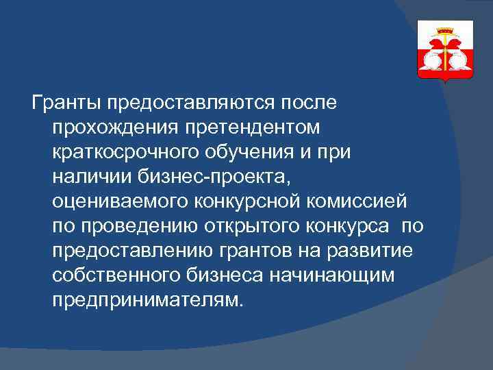 Гранты предоставляются после прохождения претендентом краткосрочного обучения и при наличии бизнес-проекта, оцениваемого конкурсной комиссией