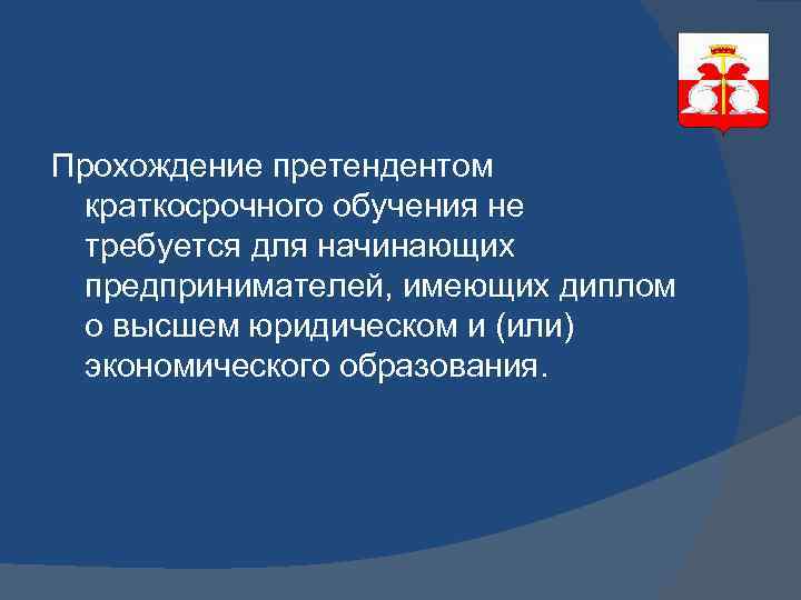 Прохождение претендентом краткосрочного обучения не требуется для начинающих предпринимателей, имеющих диплом о высшем юридическом