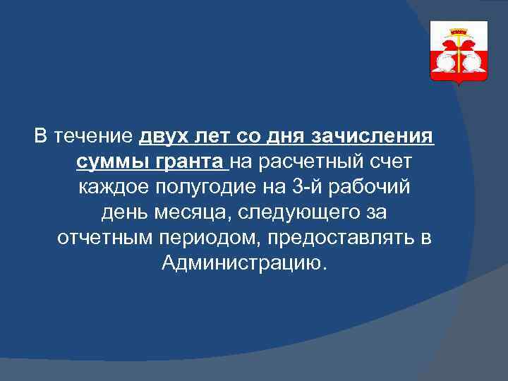 В течение двух лет со дня зачисления суммы гранта на расчетный счет каждое полугодие
