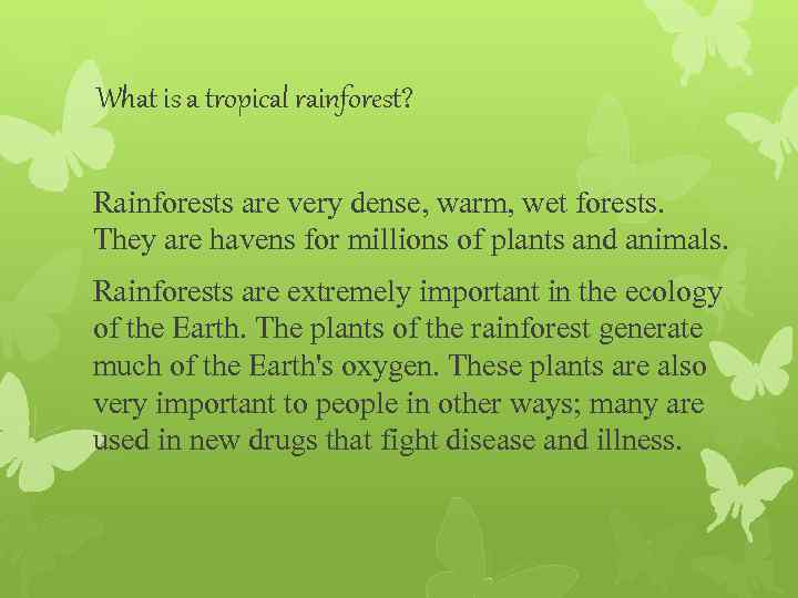 What is a tropical rainforest? Rainforests are very dense, warm, wet forests. They are