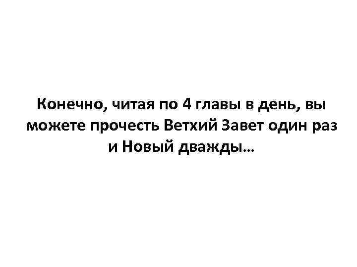 Конечно, читая по 4 главы в день, вы можете прочесть Ветхий Завет один раз