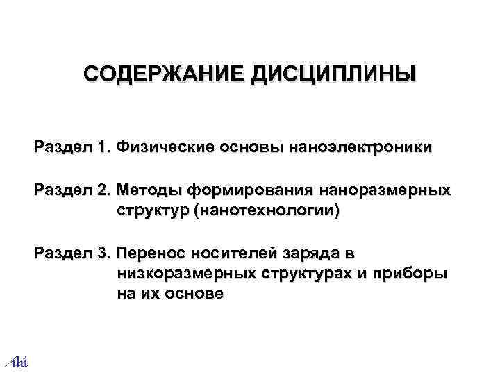 СОДЕРЖАНИЕ ДИСЦИПЛИНЫ Раздел 1. Физические основы наноэлектроники Раздел 2. Методы формирования наноразмерных структур (нанотехнологии)