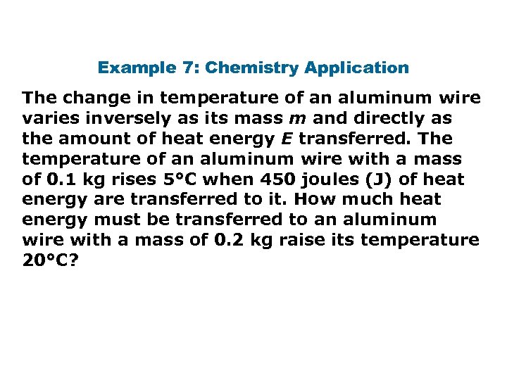 Example 7: Chemistry Application The change in temperature of an aluminum wire varies inversely