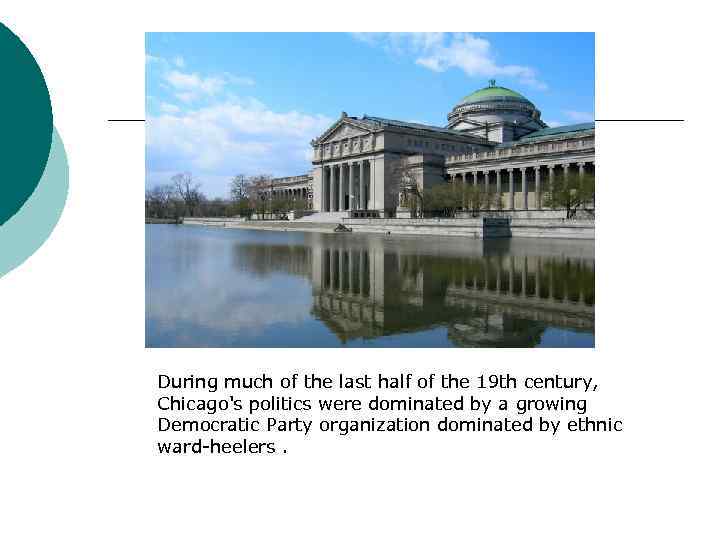 During much of the last half of the 19 th century, Chicago's politics were