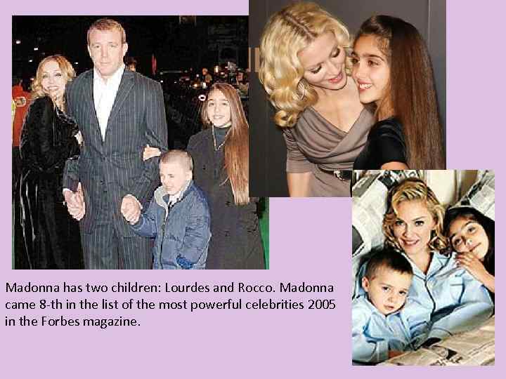 Madonna has two children: Lourdes and Rocco. Madonna came 8 -th in the list
