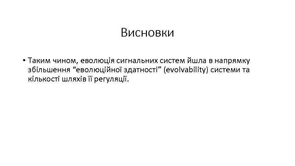 Висновки • Таким чином, еволюція сигнальних систем йшла в напрямку збільшення “еволюційної здатності” (evolvability)