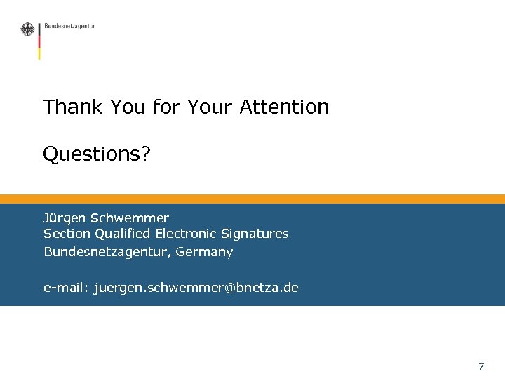 Thank You for Your Attention Questions? Jürgen Schwemmer Section Qualified Electronic Signatures Bundesnetzagentur, Germany
