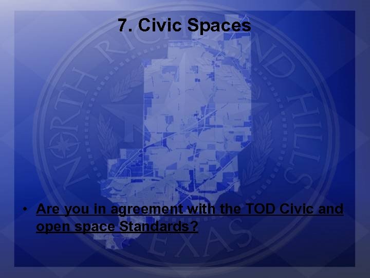 7. Civic Spaces • Are you in agreement with the TOD Civic and open