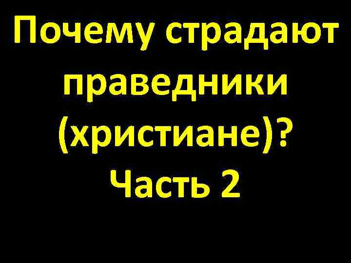 Почему страдают праведники (христиане)? Часть 2 