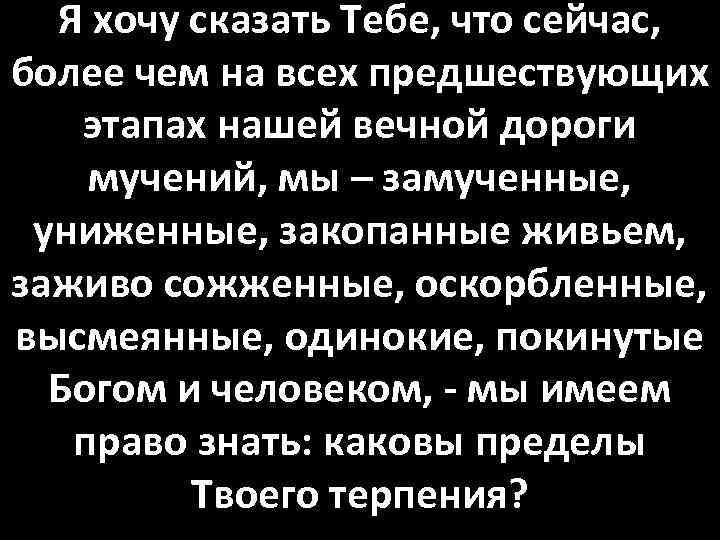 Я хочу сказать Тебе, что сейчас, более чем на всех предшествующих этапах нашей вечной