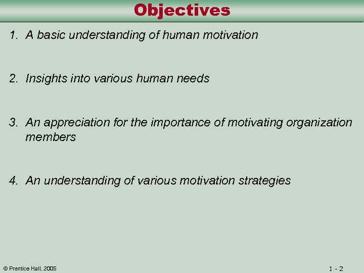 Objectives 1. A basic understanding of human motivation 2. Insights into various human needs