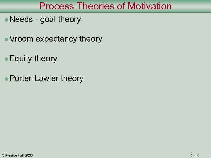 Process Theories of Motivation l Needs - goal theory l Vroom expectancy theory l