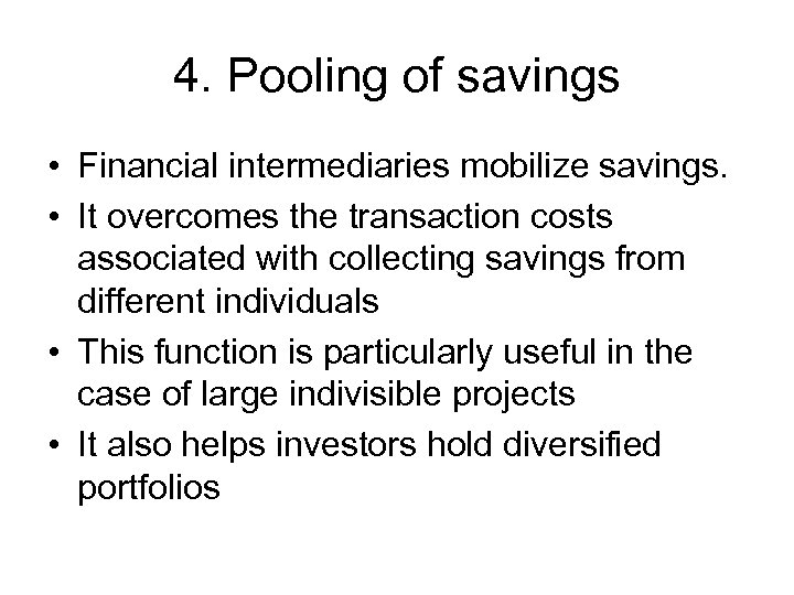 4. Pooling of savings • Financial intermediaries mobilize savings. • It overcomes the transaction