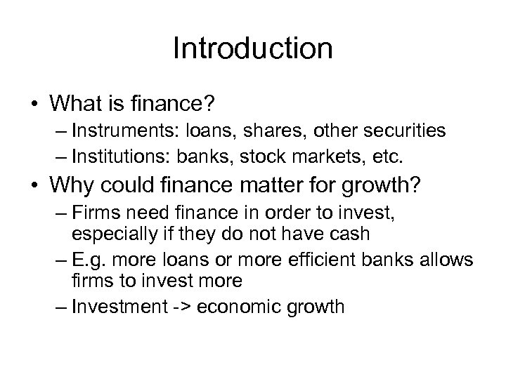 Introduction • What is finance? – Instruments: loans, shares, other securities – Institutions: banks,