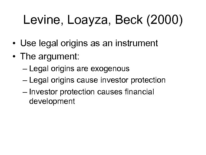 Levine, Loayza, Beck (2000) • Use legal origins as an instrument • The argument: