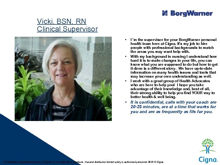 Vicki, BSN, RN Clinical Supervisor • • • I 'm the supervisor for your