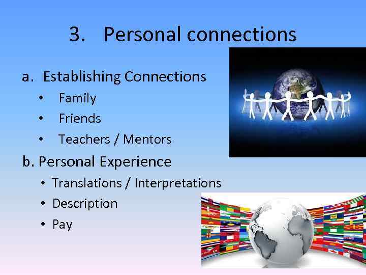 3. Personal connections a. Establishing Connections • • • Family Friends Teachers / Mentors