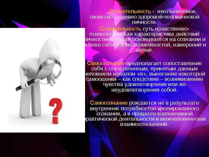  Сознательность неотъемлемое, свойство душевно здоровой человеческой личности. Сознательность суть нравственно психологическая характеристика действий