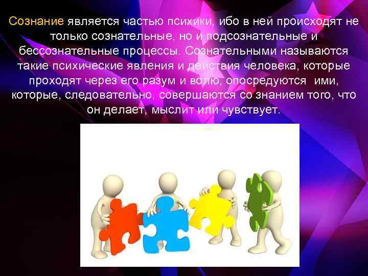 Сознание является частью психики, ибо в ней происходят не только сознательные, но и подсознательные