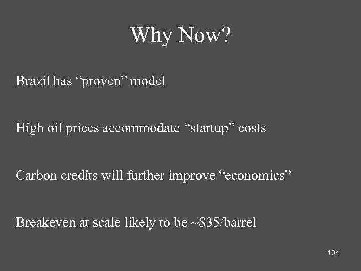 Why Now? Brazil has “proven” model High oil prices accommodate “startup” costs Carbon credits