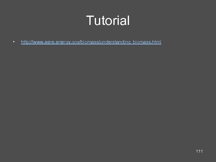 Tutorial • http: //www. eere. energy. gov/biomass/understanding_biomass. html 111 