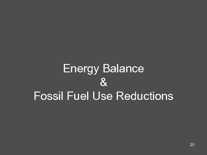 Energy Balance & Fossil Fuel Use Reductions 20 