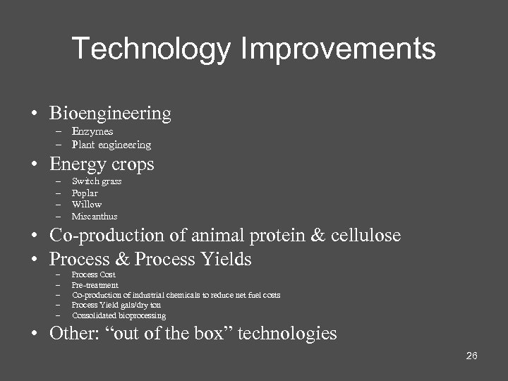 Technology Improvements • Bioengineering – Enzymes – Plant engineering • Energy crops – –