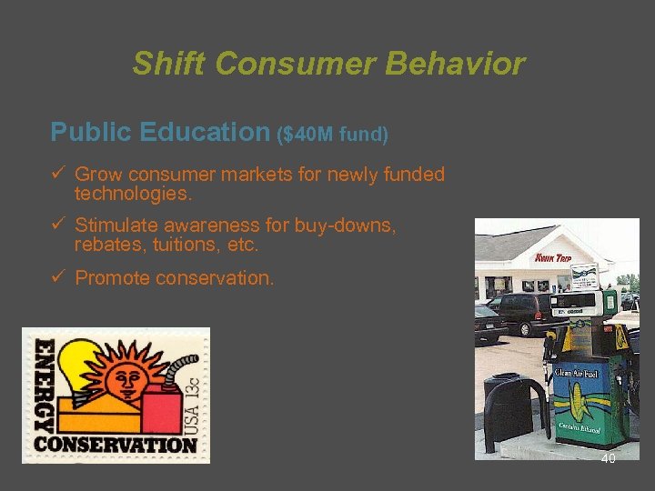 Shift Consumer Behavior Public Education ($40 M fund) ü Grow consumer markets for newly