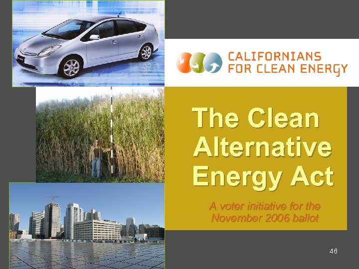The Clean Alternative Energy Act A voter initiative for the November 2006 ballot 46